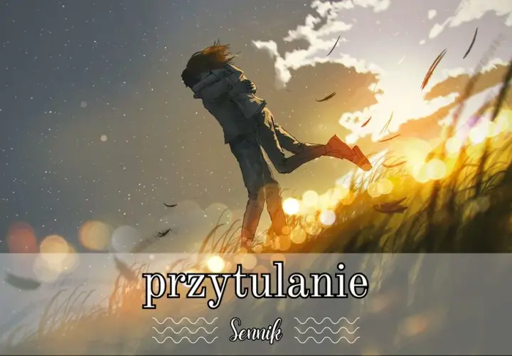 Sennik: Co oznacza przytulanie się? Symbolika snu i jego interpretacja
