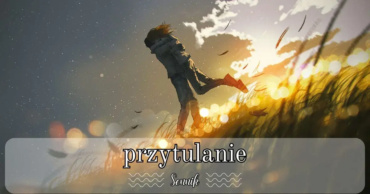 Sennik: Co oznacza przytulanie się? Symbolika snu i jego interpretacja